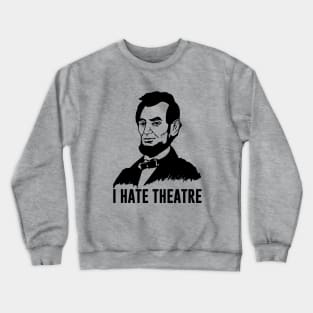 Abraham Lincoln - I Hate Theatre Crewneck Sweatshirt